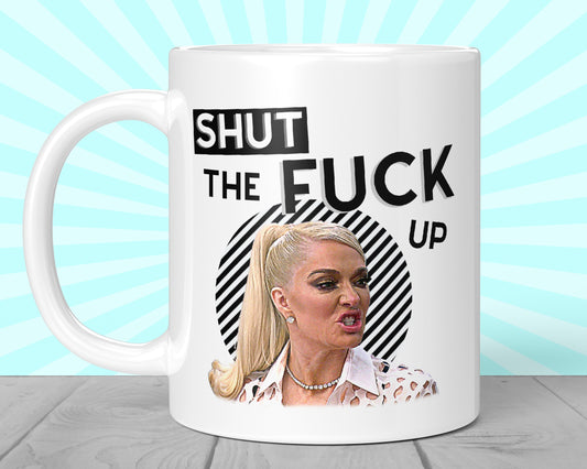 Real Housewives Shut The Fuck Up Mug